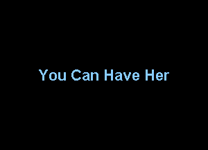 You Can Have Her