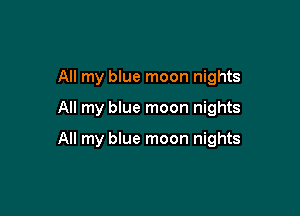 All my blue moon nights

All my blue moon nights

All my blue moon nights