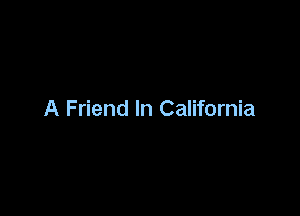 A Friend In California