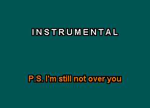 INSTRUMENTAL

P.S. I'm still not over you
