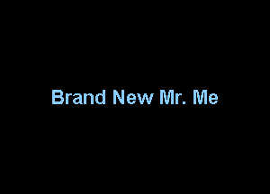 Brand New Mr. Me