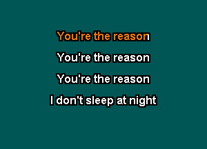 You're the reason
You're the reason

You're the reason

I don't sleep at night