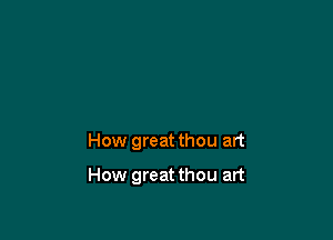 How great thou art

How great thou art