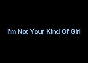 I'm Not Your Kind Of Girl