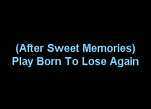 (After Sweet Memories)

Play Born To Lose Again