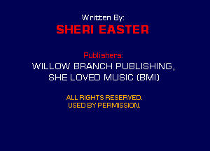 W ritcen By

WiLLCIW BRANCH PUBLISHING,

SHE LOVED MUSIC EBMIJ

ALL RIGHTS RESERVED
USED BY PERMISSION