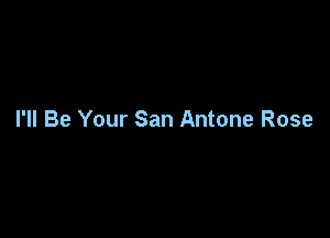 I'll Be Your San Antone Rose