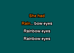 She had

Rain... bow eyes

Rainbow eyes

Rainbow eyes