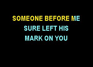 SOMEONEBEFOREME
SURELEFTHB

MARKONYOU