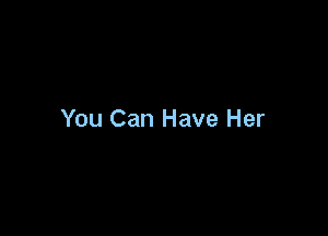 You Can Have Her
