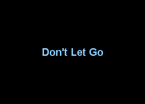 Don't Let Go