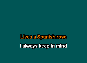 Lives a Spanish rose

lalways keep in mind