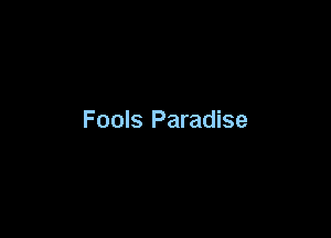 Fools Paradise