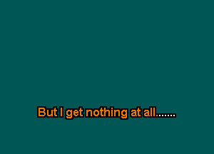 But I get nothing at all .......