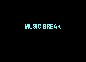 MUSIC BREAK