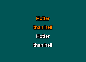 Hotter
than hell

Hotter
than hell