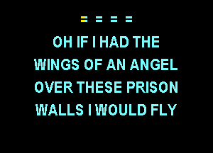 0H IF I HAD THE
WINGS OF AN ANGEL
OVERTHESE PRISON
WALLS IWOULD FLY

g