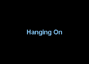 Hanging On