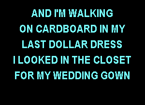 AND I'M WALKING
0N CARDBOARD IN MY
LAST

MY GOODWILL
COAT'S NOT THE BEST