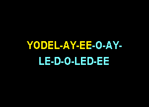 YODEL-AY-EE-O-AY-

LE-D-O-LED-EE