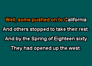 Well, some pushed on to California
And others stopped to take their rest.

And by the Spring of Eighteen sixty
They had opened up the west.