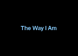 The Way I Am
