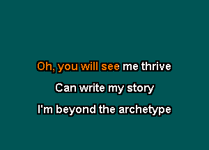 Oh, you will see me thrive

Can write my story

I'm beyond the archetype