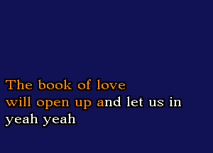 The book of love

Will open up and let us in
yeah yeah