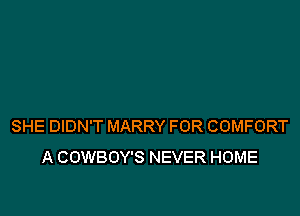 SHE DIDN'T MARRY FOR COMFORT
A COWBOY'S NEVER HOME