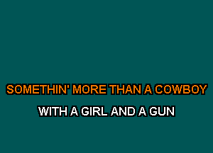 SOMETHIN' MORE THAN A COWBOY
WITH A GIRL AND A GUN