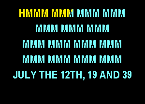 HMMM MMM MMM MMM
MMM MMM MMM
MMM MMM MMM MMM
MMM MMM MMM MMM
JULYTHE12TH,19 AND 39