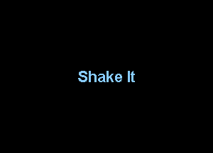 Shake It