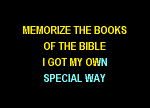 MEMORIZE THE BOOKS
OF THE BIBLE

I GOT MY OWN
SPECIAL WAY