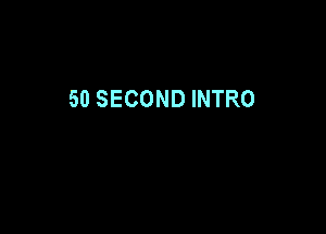 50 SECOND INTRO