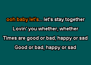 ooh baby let's... let's stay together
Lovin' you whether, whether
Times are good or bad, happy or sad

Good or bad, happy or sad