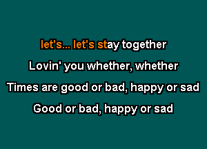 let's... let's stay together

Lovin' you whether, whether

Times are good or bad, happy or sad

Good or bad, happy or sad