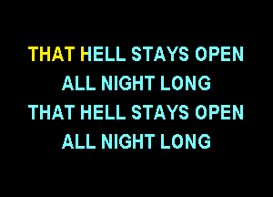 THAT HELL STAYS OPEN
ALL NIGHT LONG

THAT HELL STAYS OPEN
ALL NIGHT LONG