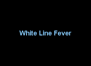 White Line Fever