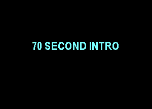 70 SECOND INTRO