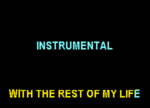 INSTRUMENTAL

WITH THE REST OF MY LIFE