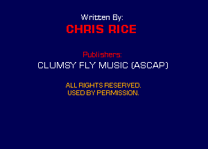 Written By

CLUMSY FLY MUSIC EASCAPJ

ALL RIGHTS RESERVED
USED BY PERMISSION