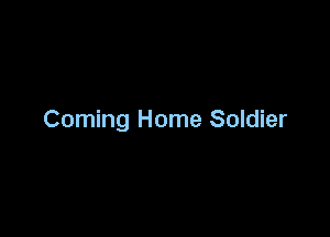 Coming Home Soldier