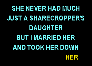 SHE NEVER HAD MUCH
JUST A SHAF
CEDARTOWN, GEORGIA
I USED TO HAVE TO
WALK NEARLY THREE
MILES T0 COURT HER