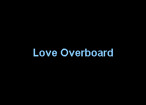 Love Overboard