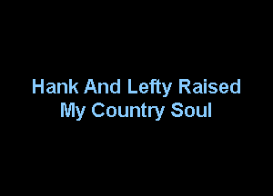 Hank And Lefty Raised

My Country Soul