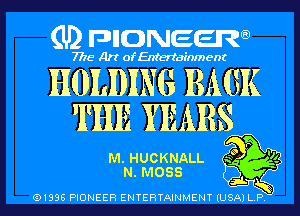 (U) pncweenw

7775 Art of Entertainment

HOLDING BAGK
THE YEARS

M. HUCKNALL 5 94
N. moss
(91336 PIONEER ENTERTAINMENT (USA) L.P.