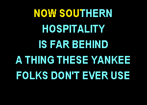 NOW SOUTHERN
HOSPITALITY
IS FAR BEHIND
A THING THESE YANKEE
FOLKS DON'T EVER USE