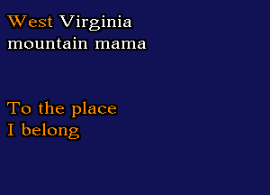 XVest Virginia
mountain mama

To the place
I belong