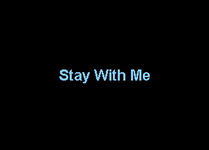 Stay With Me