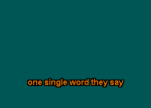one single word they say
